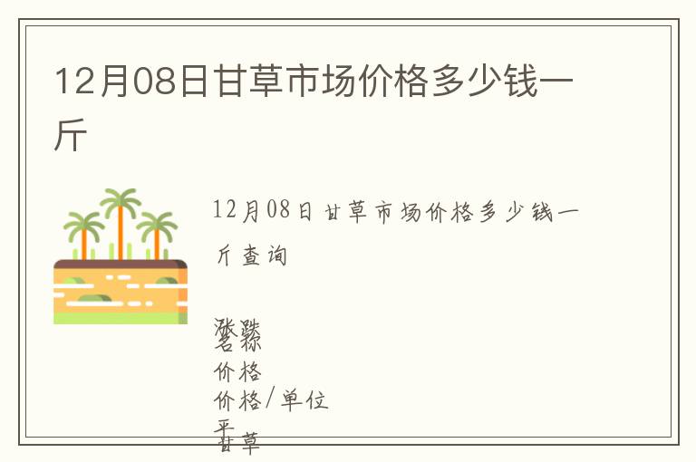 12月08日甘草市場價格多少錢一斤