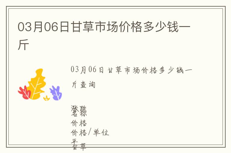 03月06日甘草市場價格多少錢一斤