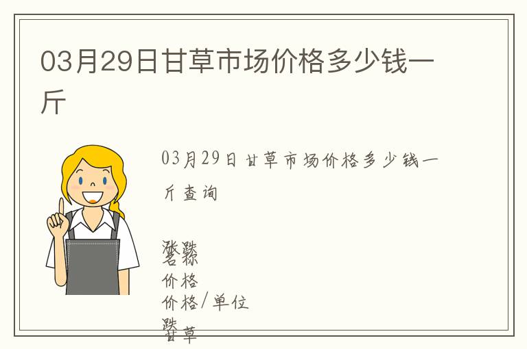 03月29日甘草市場價格多少錢一斤