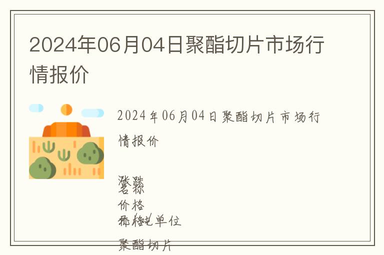 2024年06月04日聚酯切片市場(chǎng)行情報(bào)價(jià)