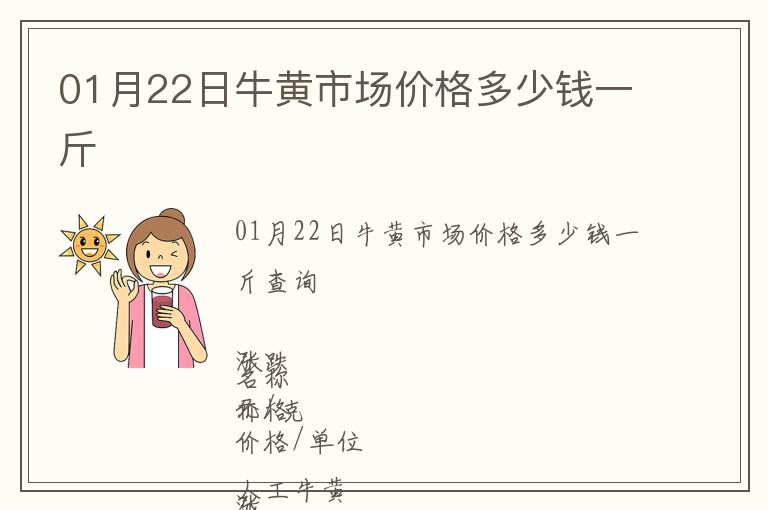 01月22日牛黃市場(chǎng)價(jià)格多少錢一斤