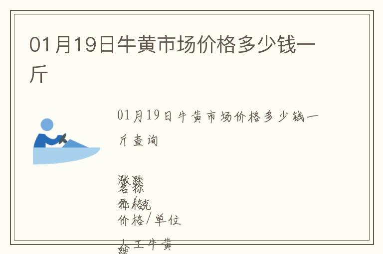 01月19日牛黃市場(chǎng)價(jià)格多少錢一斤