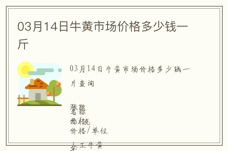 03月14日牛黃市場(chǎng)價(jià)格多少錢一斤