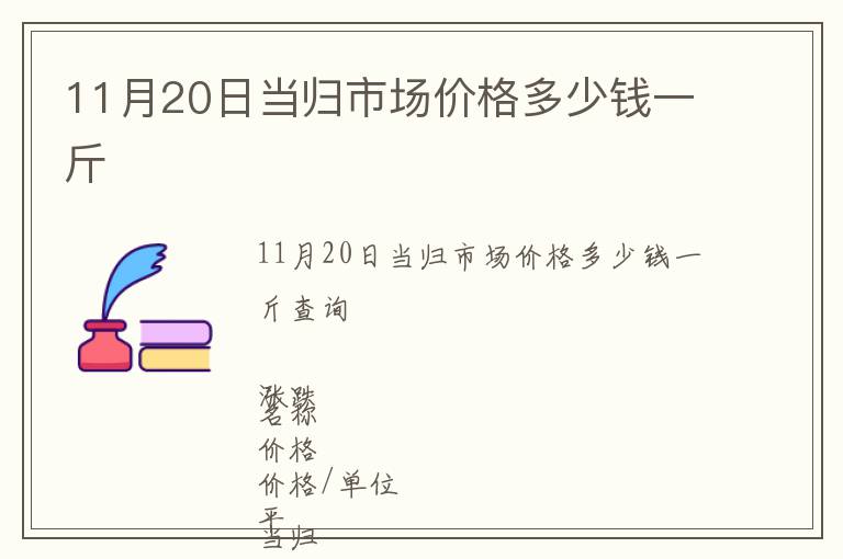 11月20日當(dāng)歸市場價格多少錢一斤