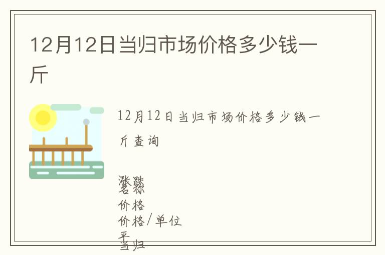 12月12日當歸市場價格多少錢一斤